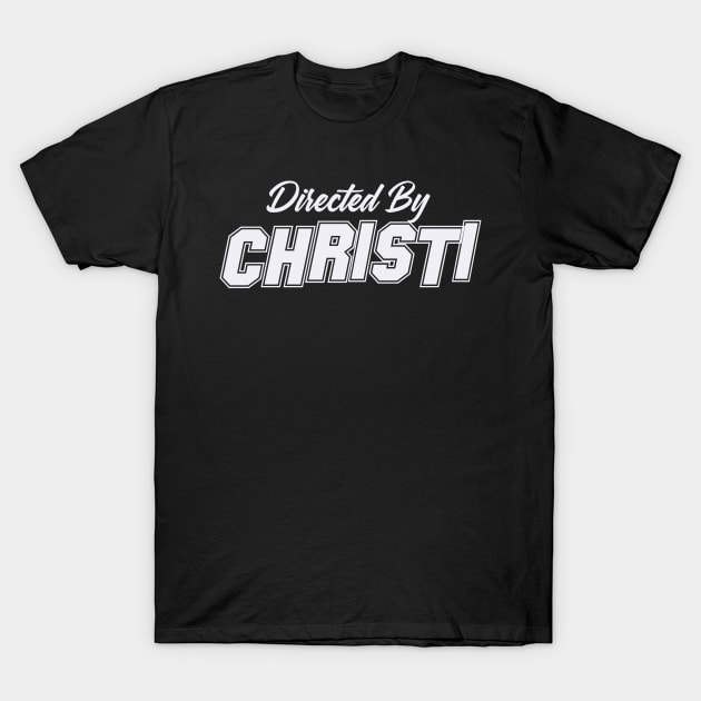 Directed By CHRISTI, CHRISTI NAME T-Shirt by juleeslagelnruu